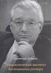 Дудырев А.&nbsp;С.&nbsp;Технологический институт. Воспоминания ректора (2010 г)