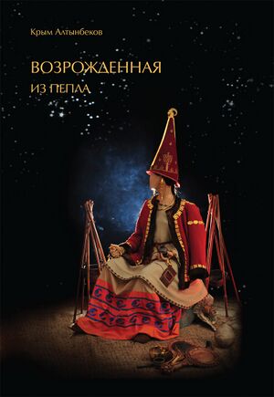 Книга «ВОЗРОЖДЕННАЯ ИЗ ПЕПЛА. Реконструкция по материалам погребения жрицы из комплекса Таксай I». К. Алтынбеков, 2013