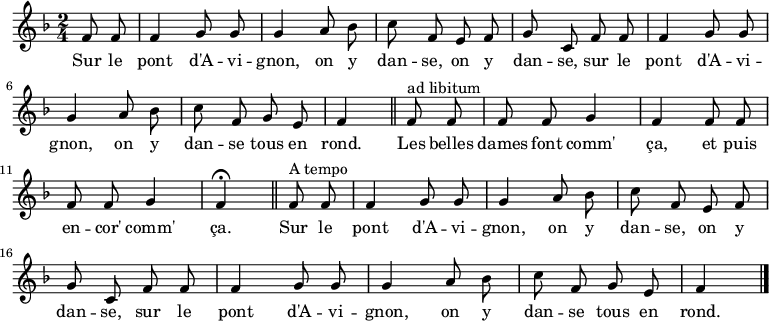 
\relative f' { \autoBeamOff
    \clef treble
    \key f \major
    \time 2/4
    \set Score.tempoHideNote = ##t \tempo 4 = 120
  \partial 4 f8 f
  f4 g8 g  | g4 a8 bes |
  c f, e f | g c, f8 f |
  f4 g8 g  | g4 a8 bes |
  c f, g e | f4 \bar "||" f8^"ad libitum" f |
  f f g4   | f f8 f    |
  f f g4   |  f\fermata \bar "||" f8^"A tempo" f |
  f4 g8 g  | g4 a8 bes |
  c f, e f | g c, f8 f |
  f4 g8 g  | g4 a8 bes |
  c f, g e | f4
\bar "|."
}
\addlyrics { \override LyricHyphen #'minimum-distance = #2.0
             Sur le pont d'A -- vi -- gnon,
             on y dan -- se, on y dan -- se,
             sur le pont d'A -- vi -- gnon,
             on y dan -- se tous en rond.
             Les belles dames font comm' ça,
             et puis en -- cor' comm' ça.
             Sur le pont d'A -- vi -- gnon,
             on y dan -- se, on y dan -- se,
             sur le pont d'A -- vi -- gnon,
             on y dan -- se tous en rond.
}
