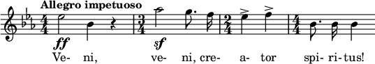  \relative c'' { \clef treble \key ees \major \numericTimeSignature \time 4/4 \tempo "Allegro impetuoso" \autoBeamOff ees2\ff bes4 r | \time 3/4 aes'2\sf g8. f16 | \time 2/4 ees4-> f-> | \time 4/4 bes,8. bes16 bes4 } \addlyrics { Ve- ni, ve- ni, cre- a- tor spi- ri- tus! } 