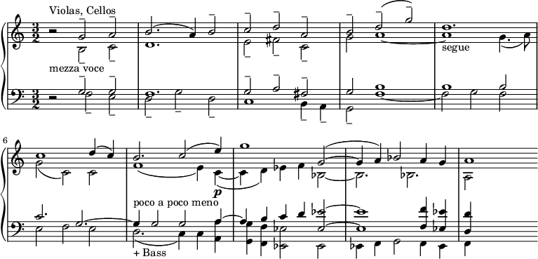 { \new PianoStaff <<
\new Staff \relative c' { \key c \major \time 3/2 \clef treble << { b'2\rest ^"Violas, Cellos"_"mezza voce" g2-- a2-- | b2. (a4) b2-- | c2-- d2-- a2-- | b2-- d2-- (g2--) | d1._"segue" | c1 d4 (c4) | b2._"poco a poco meno" c2 (e4)\p | g1 g,2 ~ (| g4 a4) bes2 a4 g4 | a1 } \\ { s2 b,2-- c2-- | d1. | e2-- fis2 -- c2-- | g'2 a1 ~| a1 g4. (a8) | g2 (c,2) c2 | f1 (e4) c4 ~ (| c4 d4) es4 f4 bes,2 ~ | bes2. bes2. | a2 s2 } >> }
\new Staff \relative c { \key c \major \time 3/2 \clef bass << { d2\rest g2-- g2-- | f1. | g2-- a2-- fis2-- | g2 b1 | b1 b2 | c2. g2. ~ | g4 g2 g2 a4 ~ | a4 b4 c4 d4 <es es,>2 ~ | <es es,>1 <f f,>4 <es es,>4 | <d d,>4 s2. } \\ { s2 f,2-- e2-- | d2-- g2-- d2-- | c1 b4-- a4-- | g2-- f'1 ~| f2 g2 f2 | e2 f2 e2 | d2._"+ Bass" (c4) c4 <a' a,>4 | <g g,>4 <f f,>4 <es es,>2 es,2 | es4 f4 g2 f4 es4 | f4 s2. } >> } >> }
