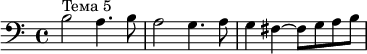 \relative c' {\clef "bass" b2^"Тема 5" a4. b8 a2 g4. a8 g4 fis~ fis8 [g a b]} 